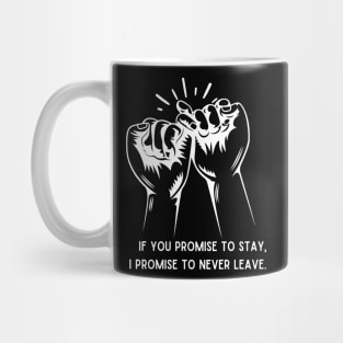 If you promise to stay, I promise to never leave Mug